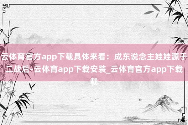 云体育官方app下载具体来看：成东说念主娃娃源于二战后-云体育app下载安装_云体育官方app下载